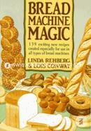 Bread Machine Magic: 139 Exciting New Recipes Created Especially for Use in All Types of Bread Machines image