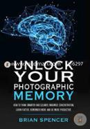 Unlock Your Photographic Memory: How To Think Smarter And Clearer, Maximize Concentration, Learn Faster, Remember More and be More Productive image