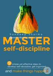 Master Self Discipline: 9 Simple Yet Effective Steps to Develop Self-discipline, Get Organized, and Make Things Happen!: 1 (Self-Discipline, Develop Self Discipline, Master Self Discipline) image