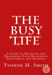 The Busy Life: A Guide to Organizing and Managing Your Household, Your Family, and Yourself image