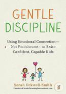 Gentle Discipline: Using Emotional Connection--Not Punishment--to Raise Confident, Capable Kids image