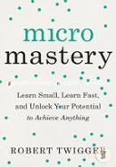 Micromastery: Learn Small, Learn Fast, and Unlock Your Potential to Achieve Anything image