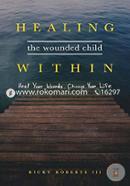 Healing the Wounded Child Within: Heal Your Wounds, Change Your Life image