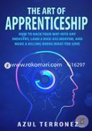 The Art of Apprenticeship: How to Hack Your Way into Any Industry, Land a Kick-Ass Mentor, and Make A Killing Doing What You Love image