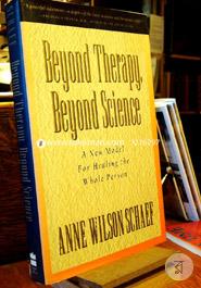 Beyond Therapy, Beyond Science: A New Model for Healing the Whole Person image