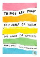 Things Are What You Make of Them: Life Advice for Creatives image