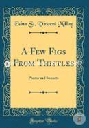 A Few Figs from Thistles: Poems and Sonnets (Classic Reprint) image