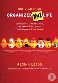 One Year to an Organized Work Life: From Your Desk to Your Deadlines, the Week-by-Week Guide to Eliminating Office Stress for Good image