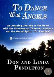 To Dance with Angels: An Amazing Journey to the Heart with the Phenomenal Thomas Jacobson and the Grand Spirit, Dr. Peebles image