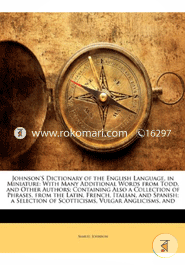 Johnsons Dictionary of the English Language, in Miniature: With Many Additional Words from Todd, and Other Authors; Containing Also a Collection of ... of Scotticisms, Vulgar Anglicisms, and