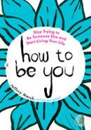 How to Be You: Stop Trying to Be Someone Else and Start Living Your Life image