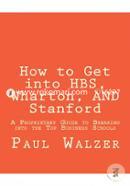 How to Get into Hbs, Wharton, and Stanford: A Proprietary Guide to Breaking into the Top Business Schools image