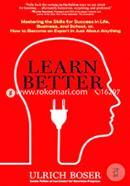 Learn Better: Mastering the Skills for Success in Life, Business, and School, or, How to Become an Expert in Just About Anything image