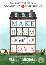Make Room for What You Love: Your Essential Guide to Organizing and Simplifying image