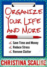 Organize Your Life and More: Save Time and Money, Reduce Stress, Remove Clutter image