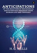 Anticipations Of The Reaction Of Mechanical And Scientific Progress Upon Human Life And Thought image
