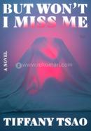 But Won't I Miss Me : A Novel image