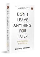 Don't leave anything for later: Stop Waiting, Start Living