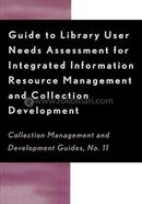 Guide to Library User Needs Assessment for Integrated Information Resource: Management and Collection Development (Collection Management and Development Guides) image
