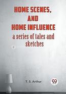 Home Scenes, And Home Influence A Series Of Tales And Sketches image