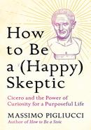 How to Be a (Happy) Skeptic: Cicero and the Power of Curiosity for a Purposeful Life image