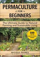 Permaculture for Beginners: The Ultimate Guide to Natural Farming and Sustainable Living image