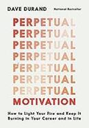 Perpetual Motivation: How to Light Your Fire and Keep it Burning in Your Career and in Life image
