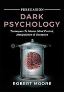 Persuasion: Dark Psychology - Techniques to Master Mind Control, Manipulation and Deception (Persuasion, Influence, Mind Control) image