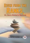 Risen From The Ranks, Or, Harry Walton'S Success image