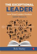 THE EXCEPTIONAL LEADER How Smart Leaders Produce Smart Results image