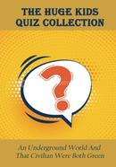 The Huge Kids Quiz Collection: An Underground World And That Civilian Were Both Green image