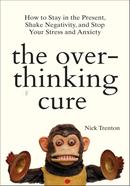 The Overthinking Cure: How To Stay In The Present, Shake Negativity, And Stop Your Stress And Anxiety image