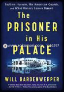 The Prisoner in His Palace: Saddam Hussein, His American Guards and What History Leaves Unsaid image