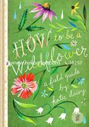 How to Be a Wildflower: A Field Guide image
