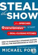 Steal the Show: From Speeches to Job Interviews to Deal-Closing Pitches, How to Guarantee a Standing Ovation for All the Performances in Your Life  image