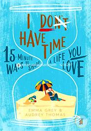 I Dont Have Time: 15-minute ways to shape a life you love image