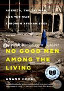No Good Men Among the Living: America, the Taliban, and the War through Afghan Eyes (American Empire Project) image