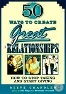 50 Ways to Create Great Relationships: How to Stop Taking and Start Giving image