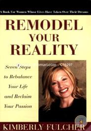 Remodel Your Reality: Seven Steps to Rebalance Your Life And Reclaim Your Passion image