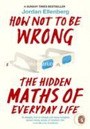 How Not to Be Wrong: The Hidden Maths of EveryDay Life (A Sunday Times Bestseller) image