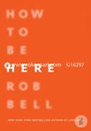 How to Be Here: A Guide to Creating a Life Worth Living image