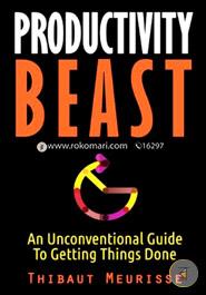 Productivity Beast: An Unconventional Guide to Getting Things Done image