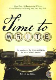 Time to Write: More Than 100 Professional Writers Reveal How to Fit Writing Into Your Busy Life image