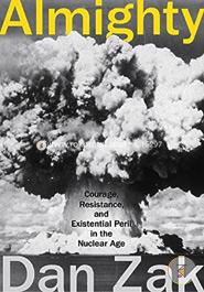 Almighty: Courage, Resistance, and Existential Peril in the Nuclear Age image