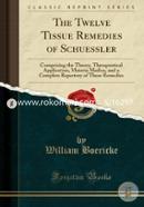 The Twelve Tissue Remedies of Schuessler: Comprising the Theory, Therapeutical Application, Materia Medica, and a Complete Repertory of These Remedies  image