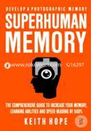 Superhuman Memory: The Comprehensive Guide To Increase Your Memory, Learning Abilities, And Speed Reading By 500 Percent - Develop A Photographic Memory - IN JUST 14 DAYS image