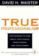 True Professionalism: The Courage to Care About Your People, Your Clients, and Your Career image