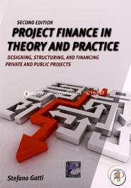 Project Finance in Theory and Practice: Designing, Structuring and Financing Private and Public Projects image