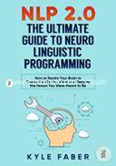 NLP 2.0 - The Ultimate Guide to Neuro Linguistic Programming: How to Rewire Your Brain and Create the Life You Want and Become the Person You Were Meant to Be image
