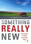 Something Really New: Three Simple Steps to Creating Truly Innovative Products image